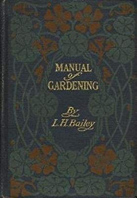 Manual of Gardening; A Practical Guide to the Making of Home Grounds and the Growing of Flowers, Fruits, and Vegetables for Home Use